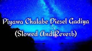 Piyawa Chalabe Diesel Gadiya Slowed And Reverb [upl. by Aitenev]